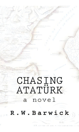 Chasing Atatãâ¼rk, De Barwick, R. W.. Editorial Lightning Source Inc, Tapa Blanda En Inglés