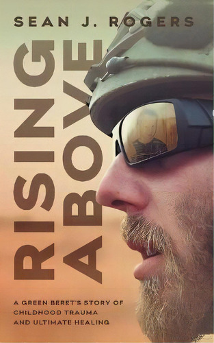 Rising Above : A Green Beret's Story Of Childhood Trauma And Ultimate Healing, De Sean J Rogers. Editorial Houndstooth Press, Tapa Blanda En Inglés