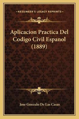 Libro Aplicacion Practica Del Codigo Civil Espanol (1889)...