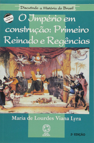 Império em construção: Primeiro reinado e regências, de Lyra, Maria de Lourdes Viana. Série Discutindo a história do Brasil Editora Somos Sistema de Ensino, capa mole em português, 2005