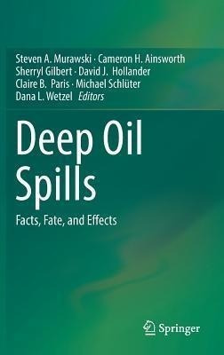 Deep Oil Spills : Facts, Fate, And Effects - Steven A. Mu...