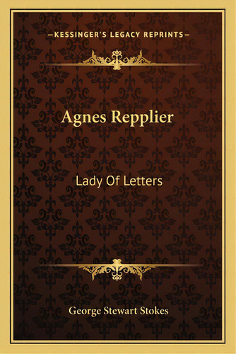 Agnes Repplier: Lady Of Letters, De Stokes, George Stewart. Editorial Kessinger Pub Llc, Tapa Blanda En Inglés