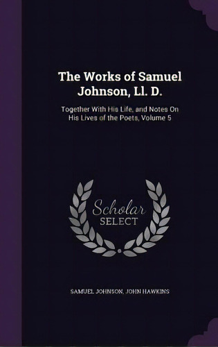 The Works Of Samuel Johnson, Ll. D.: Together With His Life, And Notes On His Lives Of The Poets,..., De Johnson, Samuel. Editorial Palala Pr, Tapa Dura En Inglés