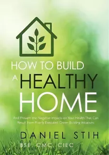 How To Build A Healthy Home : And Prevent The Negative Impacts On Your Health That Can Result Fro..., De Daniel Stih. Editorial Healthy Living Spaces, Tapa Blanda En Inglés