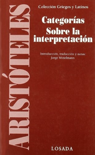 Categorias / Sobre La Interpretacion, De Aristóteles. Serie N/a, Vol. Volumen Unico. Editorial Losada, Tapa Blanda, Edición 1 En Español, 2009
