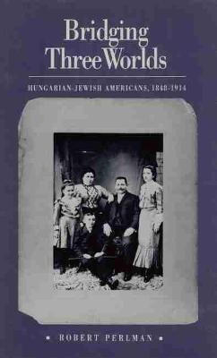 Libro Bridging Three Worlds : Hungarian-jewish Americans,...