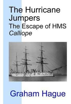 The Hurricane Jumpers : The Escape Of Hms Calliope - Grah...