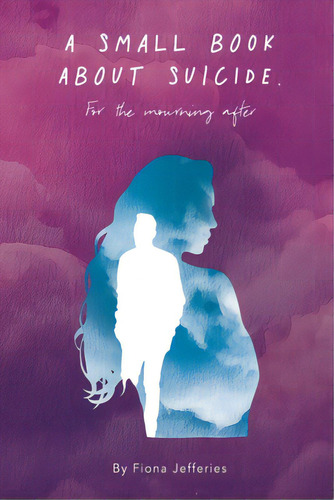 A Small Book About Suicide: For The Mourning After, De Jefferies, Fiona. Editorial Karen Mc Dermott, Tapa Blanda En Inglés