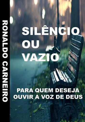 Silencio Ou Vazio: Para Quem Deseja Ouvir A Voz De Deus, De Ronaldo Carneiro. Série Não Aplicável, Vol. 1. Editora Clube De Autores, Capa Mole, Edição 1 Em Português, 2021 Cor Colorido, Letra Padrão