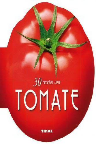 30 Recetas Con Tomate, De Tikal, Equipo. Editorial Tikal, Tapa Dura En Español