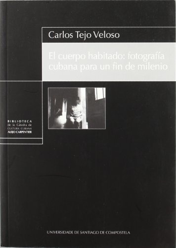 Libro El Cuerpo Habitado: Fotografia Cubana  De Tejo Veloso