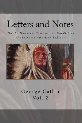Letters And Notes On The Manners, Customs And Condition O...