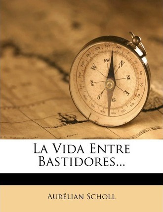 Libro La Vida Entre Bastidores... - Aurlien Scholl