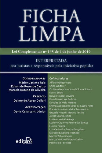 Ficha limpa: Interpretada por juristas e responsáveis pela iniciativa popular, de (Coordenador ial) Reis, Márlon Jacinto/ (Coordenador ial) Castro, Edson de Resende/ (Coordenador ial) Oliveira, Marcelo Roseno de. Editora Edipro - edições profissionais ltda, capa mole em português, 2010