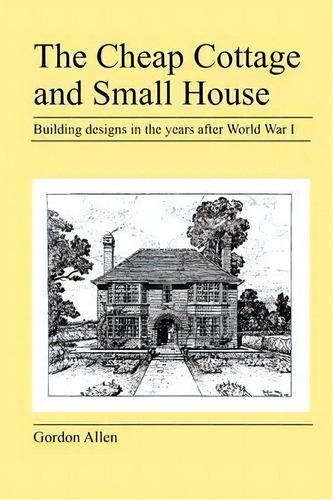 The Cheap Cottage And Small House, De Gordon Allen. Editorial Jeremy Mills Publishing, Tapa Blanda En Inglés