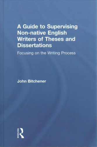 A Guide To Supervising Non-native English Writers Of Theses And Dissertations, De John Bitchener. Editorial Taylor Francis Ltd, Tapa Dura En Inglés