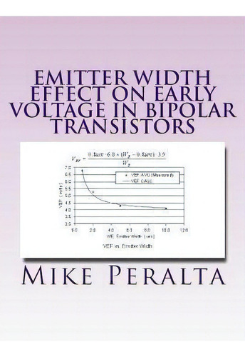 Emitter Width Effect On Early Voltage In Bipolar Transistors : Modeling The Emitter Width Effect ..., De Mike Peralta. Editorial Createspace Independent Publishing Platform, Tapa Blanda En Inglés