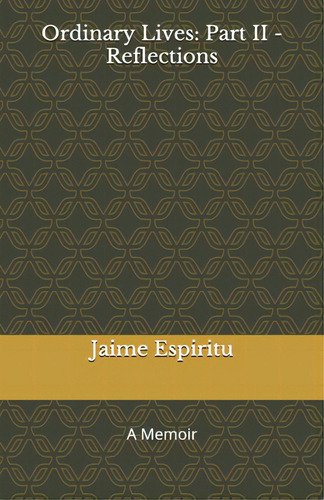 Ordinary Lives: Part Ii - Reflections: A Memoir, De Espiritu, Jaime P.. Editorial Lightning Source Inc, Tapa Blanda En Inglés