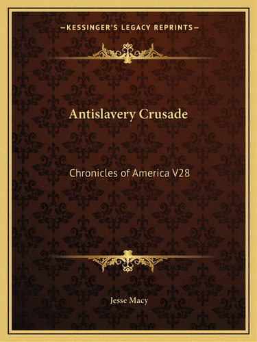 Antislavery Crusade: Chronicles Of America V28, De Macy, Jesse. Editorial Kessinger Pub Llc, Tapa Blanda En Inglés
