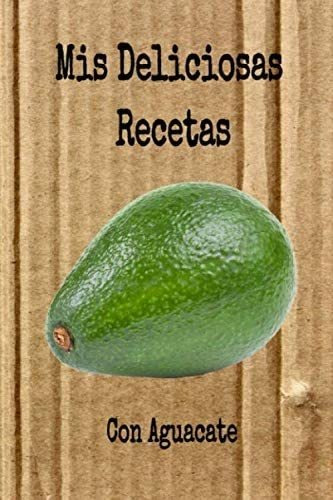 Libro: Mis Deliciosas Recetas Con Aguacate (spanish Edition)