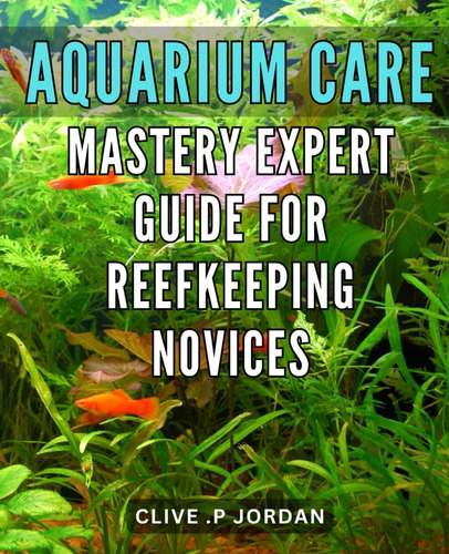 Libro: Aquarium Care Mastery: Expert Guide For Reefkeeping N