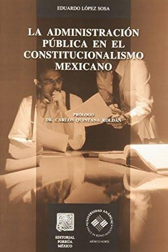 La Administración Pública En El Constitucionalismo Mexicano, De Eduardo López Sosa. Editorial Porrúa México En Español