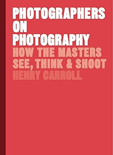 Photographers On Photography How The Masters See, Think, An, De Carroll, Henry. Editorial Laurence King Publishing, Tapa Dura En Inglés, 2018