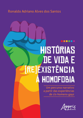 Histórias de vida e (re)existência à homofobia: um percurso narrativo a partir das experiências de cis-homens-gays, de Santos, Ronaldo Adriano Alves dos. Appris Editora e Livraria Eireli - ME, capa mole em português, 2021