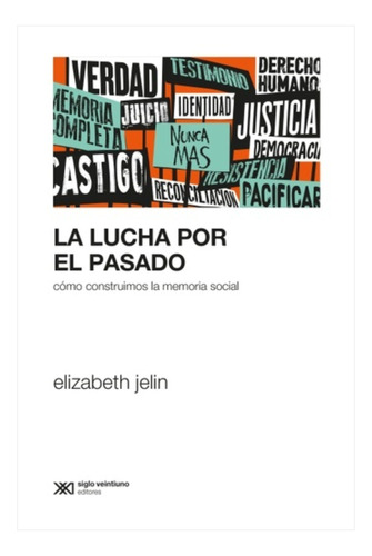 Lucha Por El Pasado - Elizabeth Jelin - Siglo Xxi - Libro 