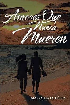 Libro Amores Que Nunca Mueren - Mayra Layla Lopez