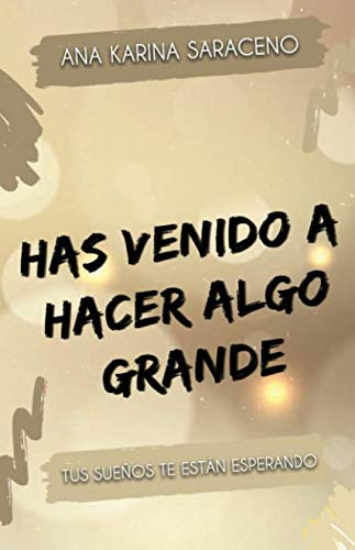 Has Venido A Hacer Algo Grande: Tus Sueños Te Estan Esperand