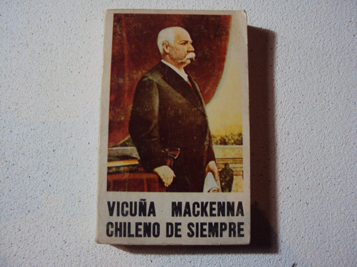 Vicuña Mackenna Chileno De Siempre-prologo Claudio Orrego V.