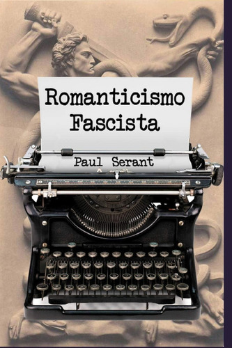 Romanticismo Fascista (spanish Edition), De Sérant, Paul. Editorial Independently Published, Tapa Dura En Español
