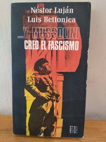 Y Mussolini Creó El Fascismo. Luján Y Bettonica