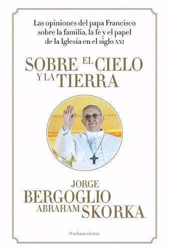 Sobre El Cielo Y La Tierra - Jorge Bergoglio - Skorka - C720