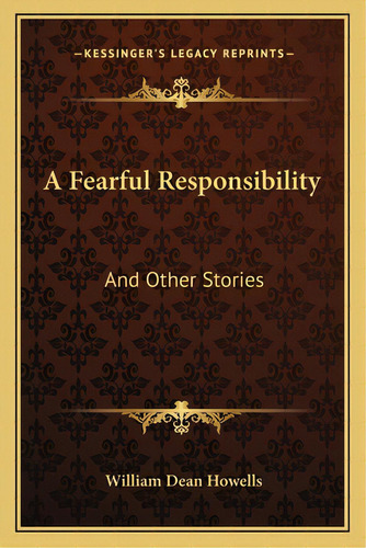 A Fearful Responsibility: And Other Stories, De Howells, William Dean. Editorial Kessinger Pub Llc, Tapa Blanda En Inglés