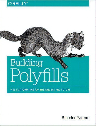 Building Polyfills: Web Platform Apis For The Present And Future, De Brandon Satrom., Vol. 1. Editorial Oreilly Media Inc Usa, Tapa Blanda En Inglés