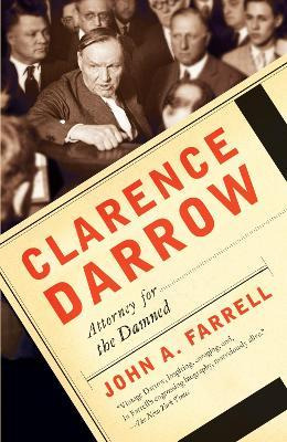 Clarence Darrow : Attorney For The Damned - John A Farrell