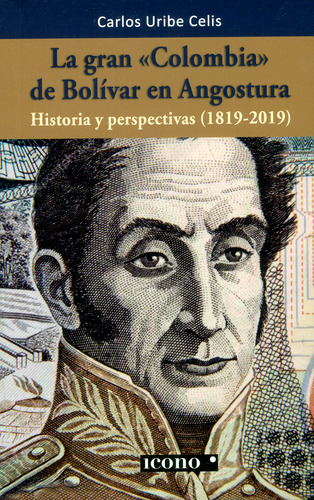 La Gran Colombia De Bolívar En Angostura. Historia Y Perspectivas (1819-2019), De Carlos Uribe Celis. Editorial Codice Producciones Limitada, Tapa Blanda, Edición 2019 En Español