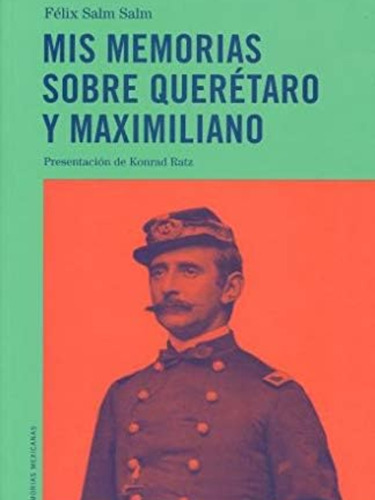 Mis Memorias Sobre Querétaro Y Maximiliano