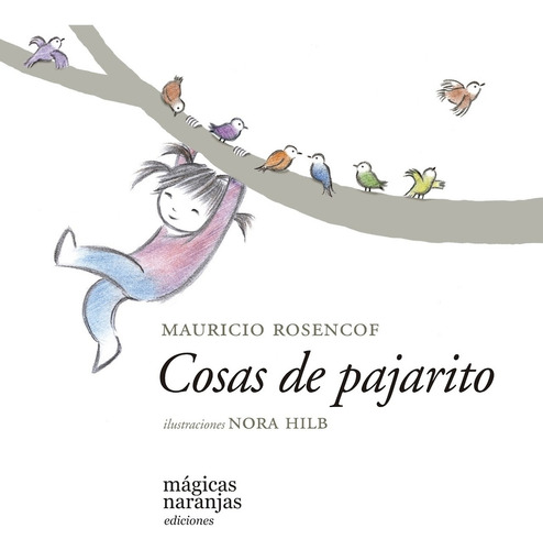 Cosas De Pajarito - Mauricio Rosencof - Nora Hilb, de Rosencof, Mauricio. Editorial Mágicas Naranjas, tapa blanda en español