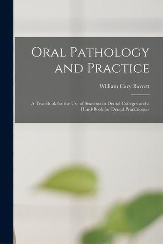 Oral Pathology And Practice: A Text-book For The Use Of Students In Dental Colleges And A Hand-bo..., De Barrett, William Cary. Editorial Legare Street Pr, Tapa Blanda En Inglés