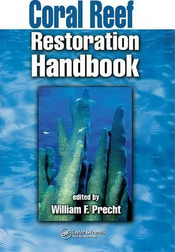 Coral Reef Restoration Handbook, De William F. Precht. Editorial Taylor Francis Inc, Tapa Dura En Inglés