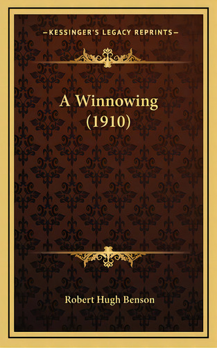 A Winnowing (1910), De Benson, Robert Hugh. Editorial Kessinger Pub Llc, Tapa Dura En Inglés