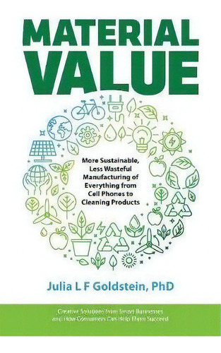Material Value : More Sustainable, Less Wasteful Manufacturing Of Everything From Cell Phones To ..., De Julia L F Goldstein. Editorial Bebo Press, Tapa Blanda En Inglés