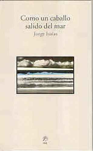 Como Un Caballo Salido Del Mar, De Isaias Jorge. Serie N/a, Vol. Volumen Unico. Editorial Nac.del Litoral Universidad, Tapa Blanda, Edición 1 En Español, 2004