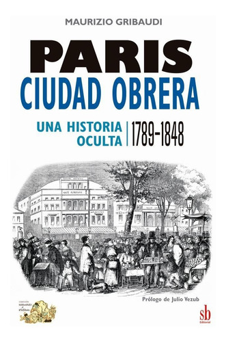 Paris, Ciudad Obrera (Una Historia Oculta 1789 - 1848), de Maurizio Gribaudi., vol. Único. Editorial SB EDITORIAL, tapa blanda en español, 2023