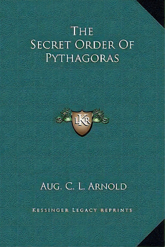 The Secret Order Of Pythagoras, De Aug C L Arnold. Editorial Kessinger Publishing, Tapa Dura En Inglés
