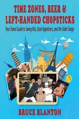 Time Zones, Beer & Left-handed Chopsticks, De Bruce Blanton. Editorial Fideli Publishing Inc, Tapa Blanda En Inglés