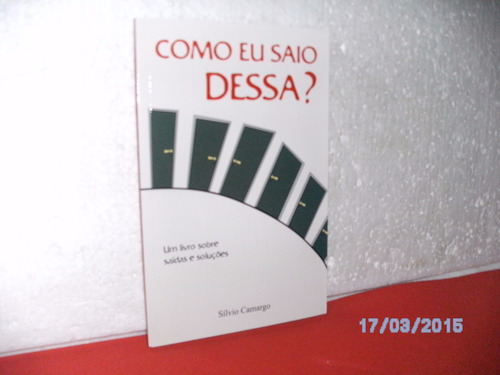 Livro Como Eu Saio Dessa? - Sílvio Camargo